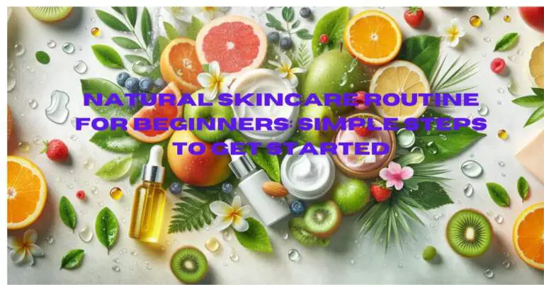 Natural Skincare Routine for Beginners: Simple Steps to Get Started