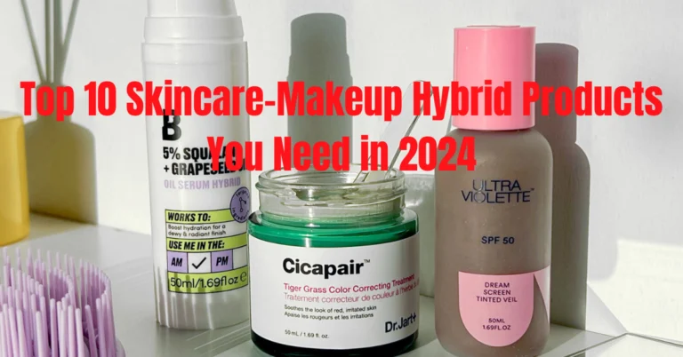 Top 10 Skincare-Makeup Hybrid Products You Need in 2024