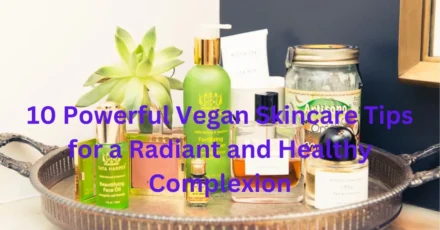 10 Powerful Vegan Skincare Tips for a Radiant and Healthy Complexion