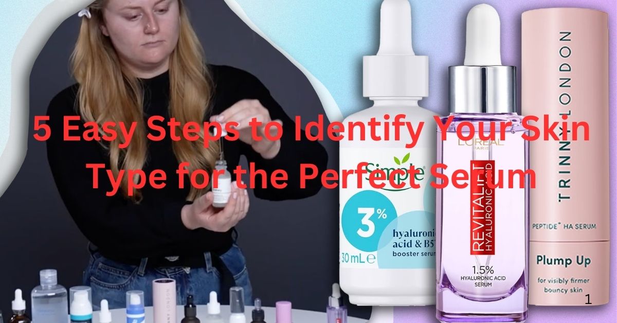 5 Easy Steps to Identify Your Skin Type for the Perfect Serum