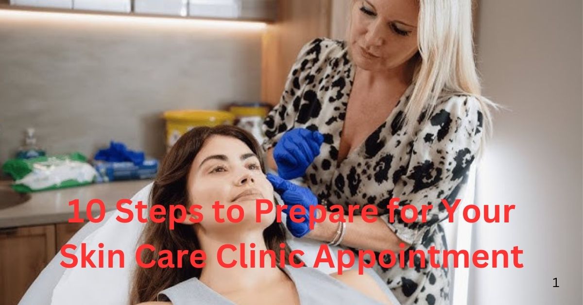 10 Steps to Prepare for Your Skin Care Clinic Appointment