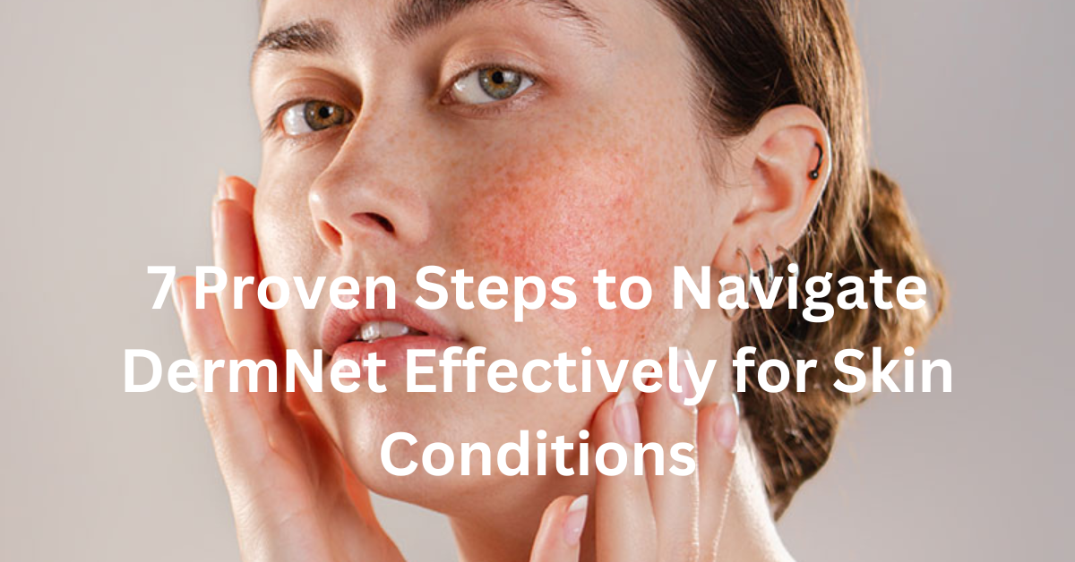 7 Proven Steps to Navigate DermNet Effectively for Skin Conditions