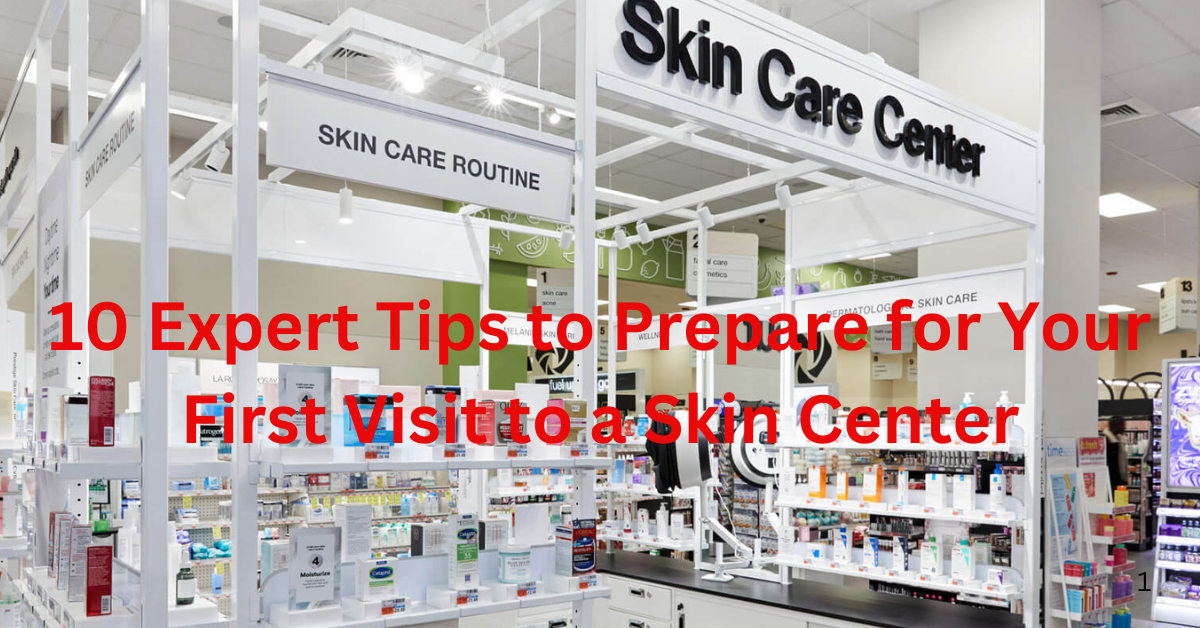 10 Expert Tips to Prepare for Your First Visit to a Skin Center